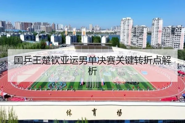 国乒王楚钦亚运男单决赛关键转折点解析